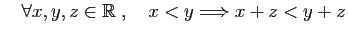 $ \quad\forall x,y,z\in\mathbb{R}\;,\quad x< y \Longrightarrow x+z< y+z$