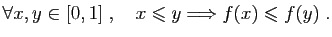 $\displaystyle \forall x,y\in[0,1]\;,\quad
x\leqslant y \Longrightarrow f(x)\leqslant f(y)\;.
$