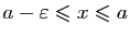 $ a-\varepsilon \leqslant x\leqslant a$