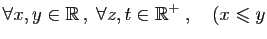 $\displaystyle \forall x,y\in \mathbb{R} ,\; \forall z,t\in \mathbb{R}^+\;,\quad
(x\leqslant y$