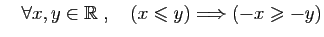 $ \quad\forall x,y\in \mathbb{R}\;,\quad (x\leqslant y)
\Longrightarrow (-x\geqslant -y)$