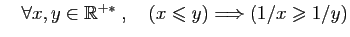 $ \quad\forall x,y\in \mathbb{R}^{+*}\;,\quad
(x\leqslant y)\Longrightarrow (1/x \geqslant 1/y)$