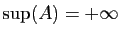 $ \sup(A) = +\infty$