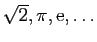 $ \sqrt{2}, \pi, \mathrm{e},\ldots$