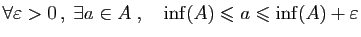 $\displaystyle \forall\varepsilon >0 ,\;\exists a\in A\;,\quad
\inf(A) \leqslant a \leqslant \inf(A) +\varepsilon
$