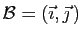 $ {\cal B}=(\vec{\imath},\vec{\jmath} )$