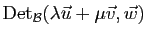 $\displaystyle \mathrm{Det}_{{\cal B}}(\lambda\vec{u}+\mu\vec{v},\vec{w})$