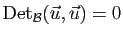 $ \mathrm{Det}_{{\cal B}}(\vec{u},\vec{u})=0$
