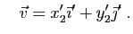 $\displaystyle \quad
\vec{v}=x'_2\vec{\imath}'+y'_2\vec{\jmath}'\;.
$