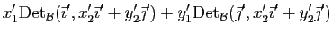 $\displaystyle x'_1\mathrm{Det}_{{\cal B}}(\vec{\imath}',x'_2
\vec{\imath}'+y'_2...
...y'_1\mathrm{Det}_{{\cal B}}(\vec{\jmath}',x'_2
\vec{\imath}'+y'_2\vec{\jmath}')$