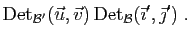$\displaystyle \mathrm{Det}_{{\cal B}'}(\vec{u},\vec{v}) 
\mathrm{Det}_{{\cal B}}(\vec{\imath}',\vec{\jmath}')\;.$