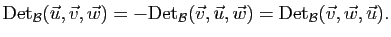 $\displaystyle \mathrm{Det}_{{\cal B}}(\vec u,\vec v,\vec w)
=-\mathrm{Det}_{{\cal B}}(\vec v,\vec u,\vec w)
=\mathrm{Det}_{{\cal B}}(\vec v,\vec w,\vec u).$