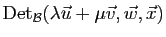 $\displaystyle \mathrm{Det}_{{\cal B}}(\lambda\vec u+\mu\vec v,\vec w,\vec x)$