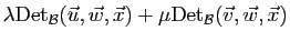 $\displaystyle \lambda\mathrm{Det}_{{\cal B}}(\vec u,\vec w,\vec x)
+\mu\mathrm{Det}_{{\cal B}}(\vec v,\vec w,\vec x)$