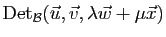 $\displaystyle \mathrm{Det}_{{\cal B}}(\vec u,\vec v,\lambda\vec w+\mu\vec x)$