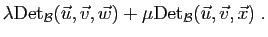 $\displaystyle \lambda\mathrm{Det}_{{\cal B}}(\vec u,\vec v,\vec w)
+\mu\mathrm{Det}_{{\cal B}}(\vec u,\vec v,\vec x)\;.$