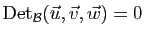 $ \mathrm{Det}_{{\cal B}}(\vec{u},\vec{v},\vec w)=0$