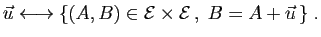 $\displaystyle \vec{u} \longleftrightarrow
\{ (A,B)\in {\cal E}\times {\cal E} ,\; B=A+\vec{u} \}\;.
$