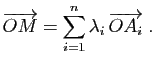 $\displaystyle \overrightarrow{OM} = \sum_{i=1}^n\lambda_i \overrightarrow{OA_i}\;.
$