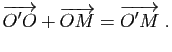 $\displaystyle \overrightarrow{O'O}+\overrightarrow{OM} = \overrightarrow{O'M}\;.$