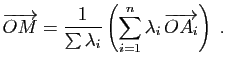 $\displaystyle \overrightarrow{OM} = \frac{1}{\sum \lambda_i} \left(\sum_{i=1}^n\lambda_i \overrightarrow{OA_i}\right)\;.$