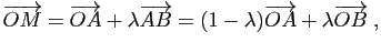 $\displaystyle \overrightarrow{OM} = \overrightarrow{OA}+\lambda\overrightarrow{AB}
=(1-\lambda)\overrightarrow{OA}+\lambda\overrightarrow{OB}\;,
$