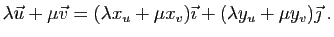 $\displaystyle \lambda \vec{u}+\mu\vec{v}
=(\lambda x_u+\mu x_v)
\vec{\imath}
+
(\lambda y_u+\mu y_v)
\vec{\jmath}\;.
$