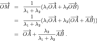 \begin{displaymath}
\begin{array}{lcl}
\overrightarrow{OM} &=&
\displaystyle{\f...
...bda_2}{\lambda_1+\lambda_2}
\overrightarrow{AB}\;.}
\end{array}\end{displaymath}