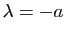 $ \lambda = -a$