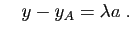 $\displaystyle \quad
y-y_A=\lambda a\;.
$