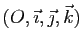 $ (O,\vec{\imath},\vec{\jmath},\vec{k})$