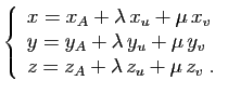$\displaystyle \left\{ \begin{array}{lcl} x=x_A+\lambda  x_u+\mu  x_v y=y_A+\lambda  y_u+\mu  y_v z=z_A+\lambda  z_u+\mu  z_v\;. \end{array} \right.$