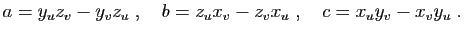 $\displaystyle a=y_uz_v -y_vz_u \;,\quad b=z_ux_v -z_vx_u \;,\quad c=x_uy_v -x_vy_u\;.$