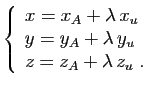 $\displaystyle \left\{ \begin{array}{lcl} x=x_A+\lambda  x_u y=y_A+\lambda  y_u z=z_A+\lambda  z_u\;. \end{array} \right.$