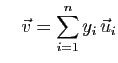 $\displaystyle \quad
\vec{v} = \sum_{i=1}^n y_i  \vec{u}_i
$