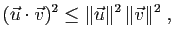 $\displaystyle (\vec{u}\cdot\vec{v})^2\leq
\Vert\vec{u}\Vert^2 
\Vert\vec{v}\Vert^2\;,
$