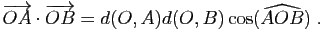 $\displaystyle \overrightarrow{OA}\cdot\overrightarrow{OB} = d(O,A)d(O,B)\cos(\widehat{AOB})\;.$