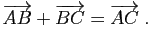$\displaystyle \overrightarrow{AB}+\overrightarrow{BC}=\overrightarrow{AC}\;.
$