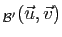 $ _{{\cal B}'}(\vec{u},\vec{v})$
