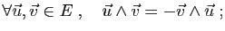 $\displaystyle \forall \vec{u},\vec{v}
\in E\;,\quad
\vec{u}\wedge \vec{v}=
-\vec{v}\wedge\vec{u}\;;
$