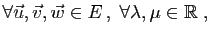 $\displaystyle \forall \vec{u},\vec{v},\vec{w}
\in E ,\;\forall\lambda,\mu\in\mathbb{R}\;,
$