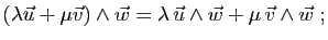$\displaystyle (\lambda\vec{u}+\mu
\vec{v})\wedge\vec{w}
=\lambda 
\vec{u}\wedge\vec{w}
+\mu  \vec{v}\wedge\vec{w}\;;
$