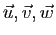 $ \vec{u},\vec{v},\vec{w}$