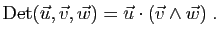 $\displaystyle \mathrm{Det}(\vec{u},\vec{v},\vec{w})=
\vec{u}\cdot
(\vec{v}\wedge\vec{w})\;.
$