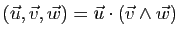 $ (\vec{u},\vec{v},\vec{w})=
\vec{u}\cdot
(\vec{v}\wedge\vec{w})$