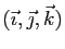 $ (\vec{\imath},\vec{\jmath},\vec{k})$