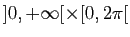 $ ]0,+\infty[\times [0,2\pi[$