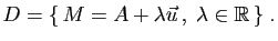$\displaystyle D = \{ M=A+\lambda\vec{u} ,\;\lambda\in\mathbb{R} \}\;.
$