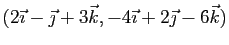 $ (2\vec{\imath}-\vec{\jmath}+3\vec{k},
-4\vec{\imath}+2\vec{\jmath}-6\vec{k})$