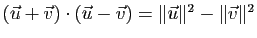 $ (\vec{u}+\vec{v})
\cdot(\vec{u}-\vec{v})
=\Vert\vec{u}\Vert^2-\Vert\vec{v}\Vert^2$